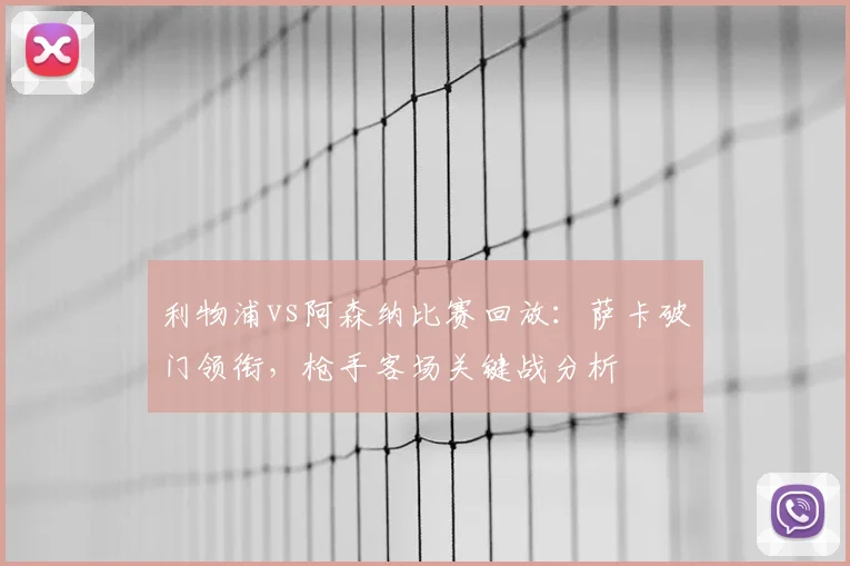 利物浦vs阿森纳比赛回放：萨卡破门领衔，枪手客场关键战分析